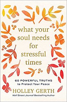 What Your Soul Needs for Stressful Times: 60 Powerful Truths to Protect Your Peace