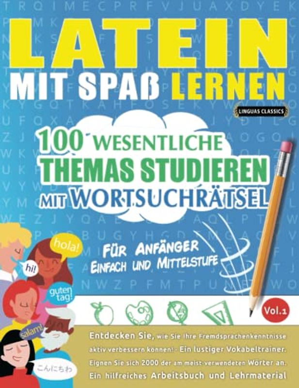 LATEIN MIT SPAß LERNEN - FÜR ANFÄNGER: EINFACH UND MITTELSTUFE – 100 WESENTLICHE THEMAS STUDIEREN MIT WORTSUCHRÄTSEL - VOL.1: Entdecken Sie, wie Sie ... aktiv verbessern können!