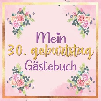 Mein Gästebuch zum 30. Geburtstag | 30 geburtstag geschenk frau: buch frau 30 jahre | 30 geburtstag frau deko | geschenk 30 geburtstag frau | deko ... 30 jahre | Buch für Glückwünsche und Fotos
