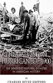 The Galveston Hurricane of 1900: The Deadliest Natural Disaster in American History