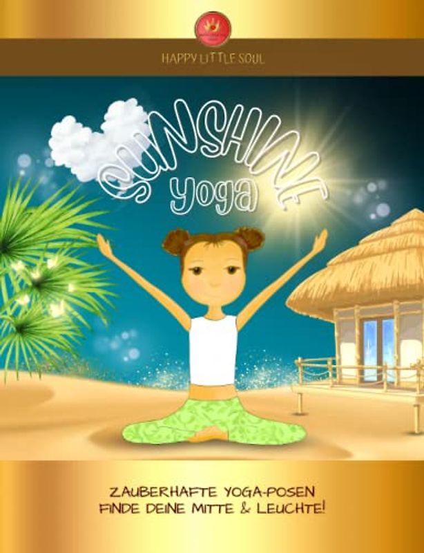 SUNSHINE-YOGA I 80 zauberhafte Yoga-Posen & Übungsanleitungen: Finde deine Mitte & leuchte! Ab 10 Jahren