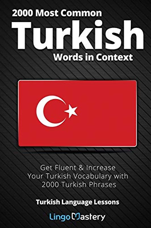 2000 Most Common Turkish Words in Context: Get Fluent & Increase Your Turkish Vocabulary with 2000 Turkish Phrases (Turkish Language Lessons, Band 1)