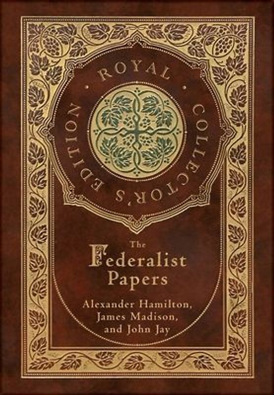 The Federalist Papers (Royal Collector's Edition) (Annotated) (Case Laminate Hardcover with Jacket)