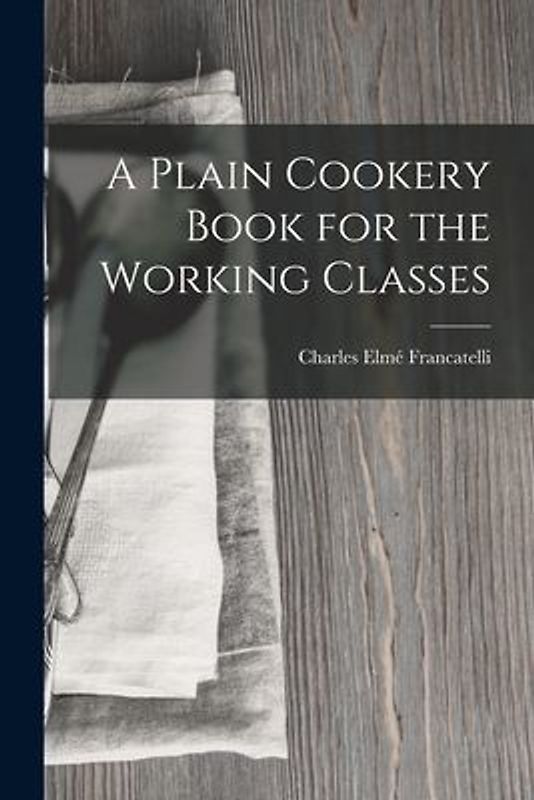 A Plain Cookery Book for the Working Classes