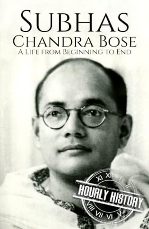 Subhas Chandra Bose: A Life from Beginning to End (History of India)