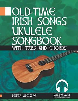 Old-Time Irish Songs - Ukulele Songbook for Beginners with Tabs and Chords