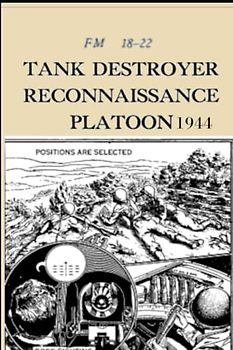 FM 18-22 Tank Destroyer Reconnaissance Platoon, 1944: Contents: Marches, Bivouacs, Positions In Readiness, Observation Posts, Reconnaissance, Orders, Control, Reporting, Security, Mine Fields