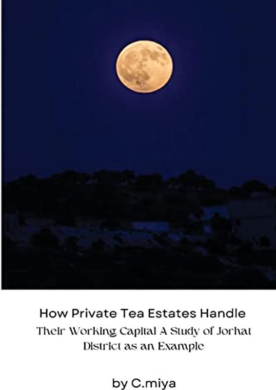 How Private Tea Estates Handle Their Working Capital A Study of Jorhat District as an Example