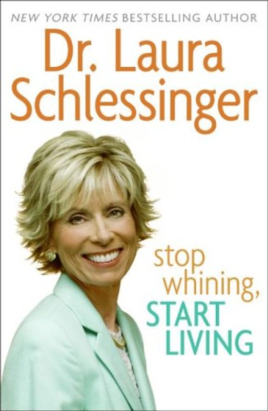 Stop Whining, Start Living - Dr. Laura Schlessinger