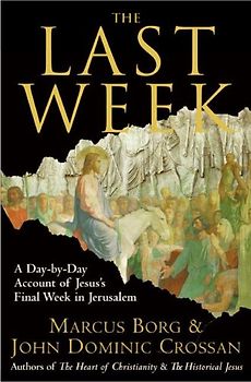 The Last Week: A Day-by-Day Account of Jesus's Final Week in Jerusalem - Borg, Marcus J.