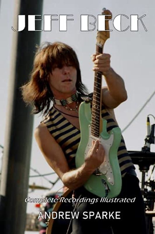 Jeff Beck: Complete Recordings Illustrated (Essential Discographies, Band 55)