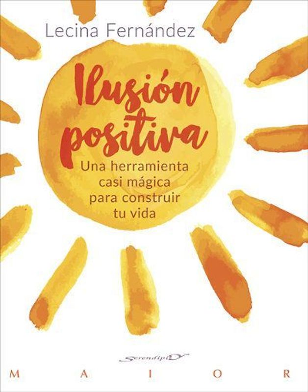 Ilusión positiva : una herramienta casi mágica para construir tu vida