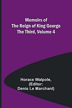 Memoirs of the Reign of King George the Third, Volume 4