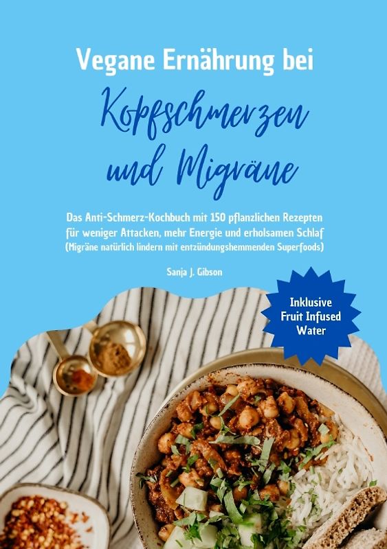 Vegane Ernährung bei Kopfschmerzen und Migräne: Das Anti-Schmerz-Kochbuch mit 150 pflanzlichen Rezepten für weniger Attacken, mehr Energie und erholsamen Schlaf