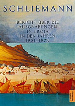 Bericht über die Ausgrabungen in Troja in den Jahren 1871-1873
