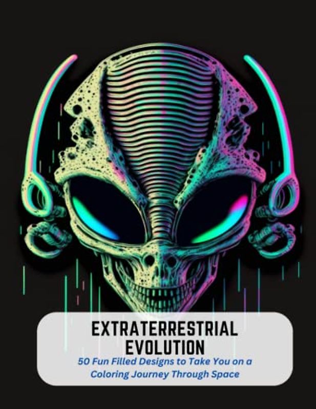 Extraterrestrial Evolution: 50 Fun Filled Designs to Take You on a Coloring Journey Through Space