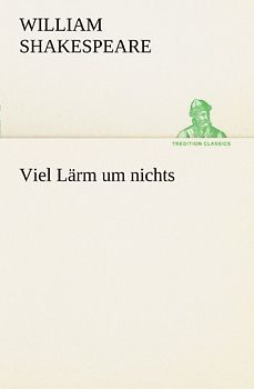 Viel Lärm um nichts (TREDITION CLASSICS)