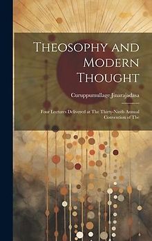 Theosophy and Modern Thought: Four Lectures Delivered at The Thirty-ninth Annual Convention of The