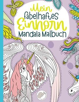 Mein fabelhaftes Einhorn Mandala Malbuch: 55 wunderschöne und einzigartige Einhorn - Mandalas für Kinder ab 8 Jahren zum Ausmalen und Entspannen.