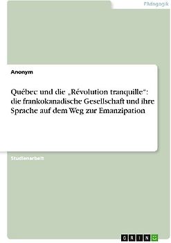 Québec und die "Révolution tranquille": die frankokanadische Gesellschaft und ihre Sprache auf dem Weg zur Emanzipation