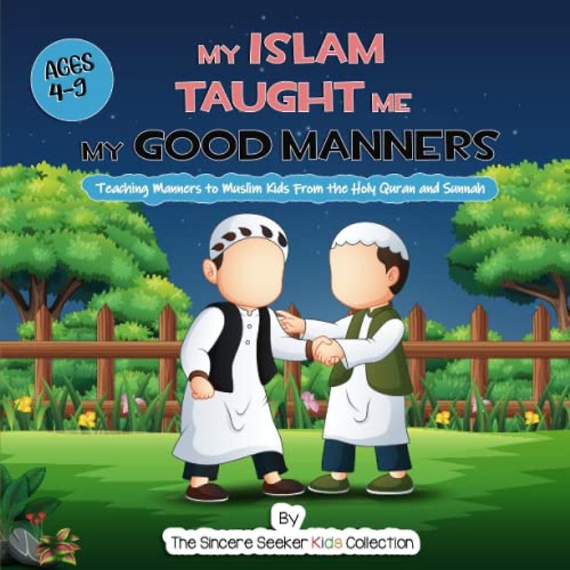 My Islam Taught Me My Good Manners: Teaching Manners to Muslim Kids From the Holy Quran and Sunnah (Islam for Kids Series)