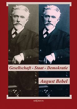 August Bebel: Über Gesellschaft, Staat, Demokratie