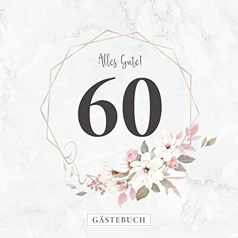 Alles Gute! 60 Gästebuch: Zum 60. Geburtstag · Jahrestag · Jubiläum · Platz für geschriebene Glückwünsche und Fotos · Für ein unvergessliches Fest · Elegantes Rosenmotiv am Cover
