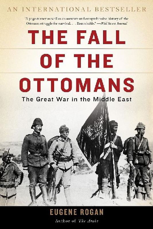 The Fall of the Ottomans: The Great War in the Middle East - Rogan, Eugene
