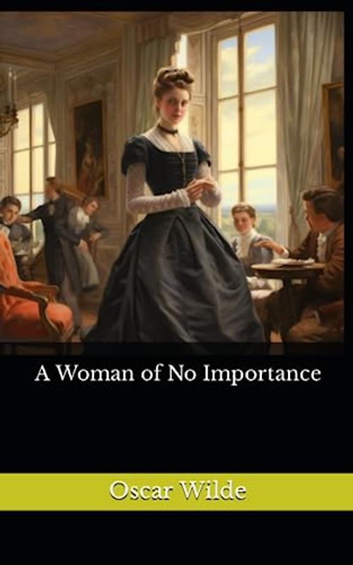 A Woman of No Importance: The 1893 Victorian Literature Classic (Annotated)