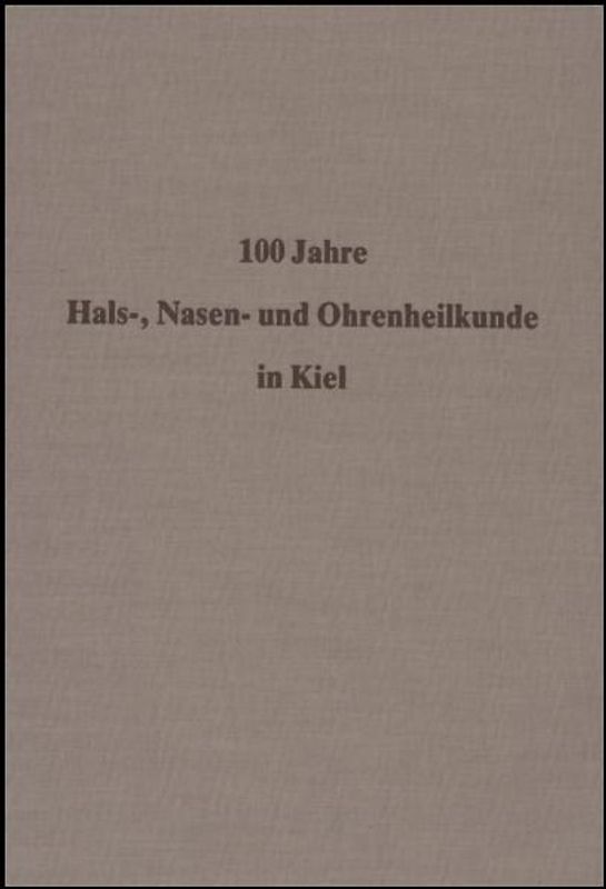 100 Jahre Hals-, Nasen- und Ohrenheilkunde an der Christian-Albrechts-Universität zu Kiel