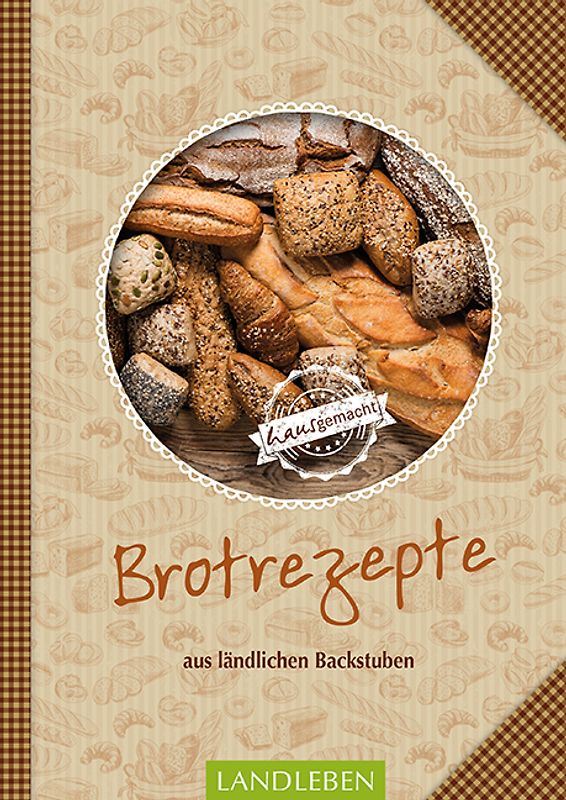 Brotrezepte - Aus Ländlichen Backstuben