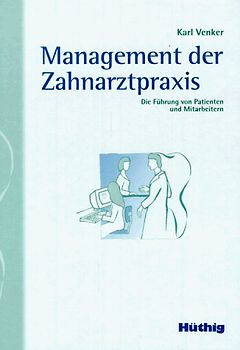 Management der Zahnarztpraxis. Die Führung von Patienten und Mitarbeitern