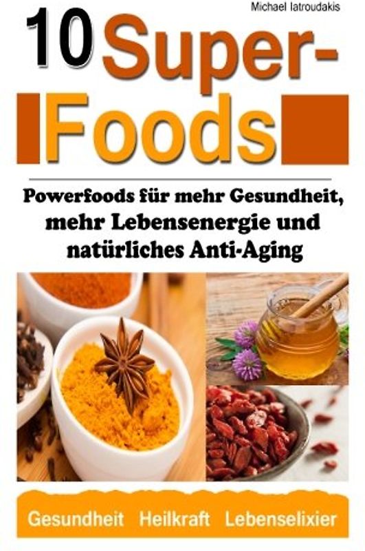10 Superfoods: (Argan-Öl / Kurkuma / Baobab Affenbrotbaum / Chia Samen und mehr / WISSEN KOMPAKT) - Iatroudakis, Michael