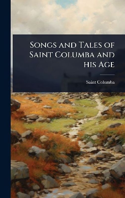 Songs and Tales of Saint Columba and his Age