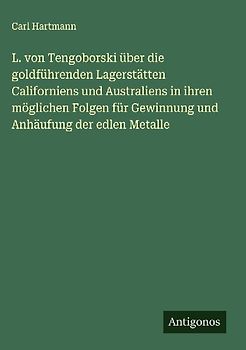 L. von Tengoborski über die goldführenden Lagerstätten Californiens und Australiens in ihren möglichen Folgen für Gewinnung und Anhäufung der edlen Metalle