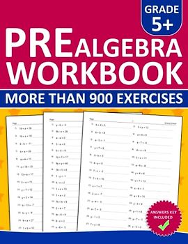 Pre Algebra Workbook For Grades 5 and Plus: Pre Algebra Practice Workbook For 5th Grade and Plus - 900+ Exercises With Answers | Pre Algebra ... With Homeschooling and Classroom Learning
