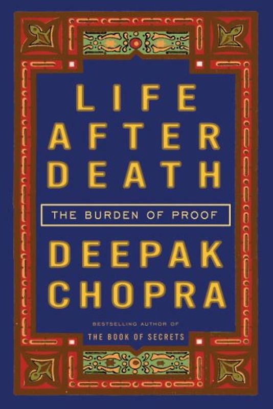 Life After Death: The Burden of Proof - Chopra, Deepak