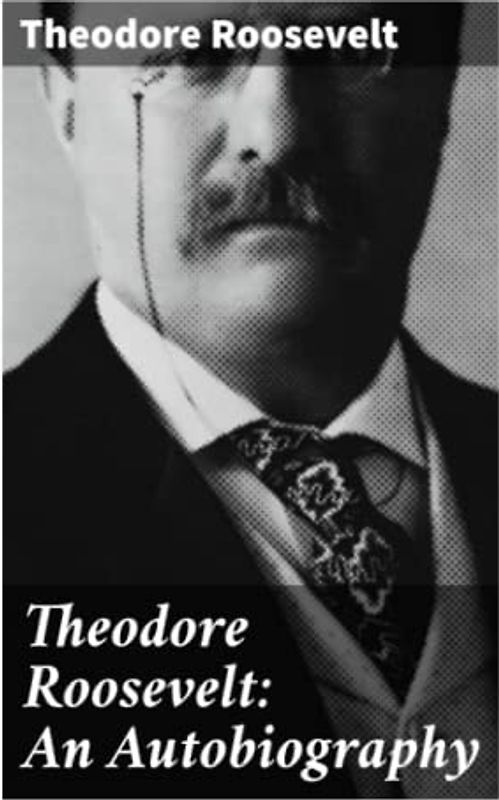 Theodore Roosevelt: An Autobiography