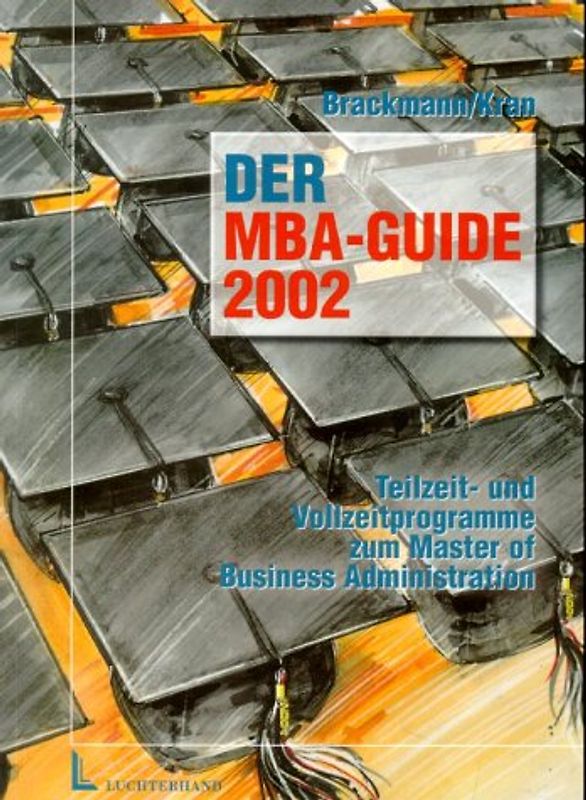 Der MBA-GUIDE 2002. Teilzeit- und Vollzeitprogramme zum Master of Business Administration