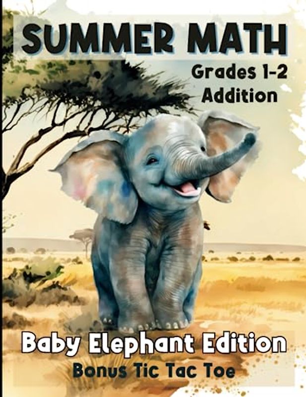 Summer Math, Grades 1-2, Addition, Baby Elephant Edition, Bonus Tic Tac Toe: Summertime Elementary School Mastery for Students, Parents, Teachers and Educators