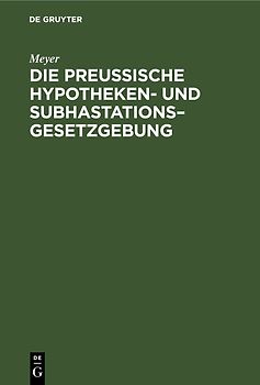 Die Preußische Hypotheken- und Subhastations–Gesetzgebung