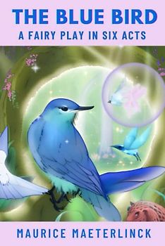The Blue Bird: A Fairy Play in Six Acts