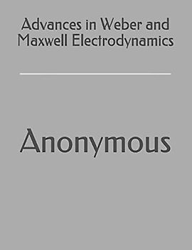Advances in Weber and Maxwell Electrodynamics