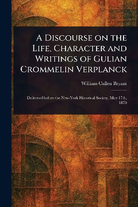 A Discourse on the Life, Character and Writings of Gulian Crommelin Verplanck