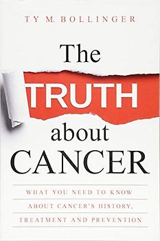 The Truth about Cancer: What You Need to Know about Cancer's History, Treatment and Prevention