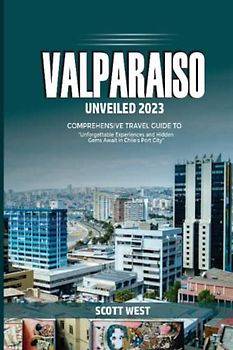 VALPARAISO UNVEILED 2023: “Unforgettable Experience and Hidden Gems Awaits in Chile’s Port City“