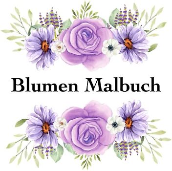 Blumen Malbuch: Malbuch mit Blumen. Zahlreiche Blumen zum ausmalen im XXL Ausmalbuch Blumen. Blumen für Kinder, Erwachsene und Senioren.