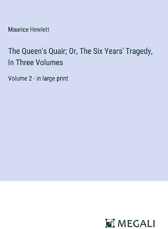 The Queen's Quair; Or, The Six Years' Tragedy, In Three Volumes