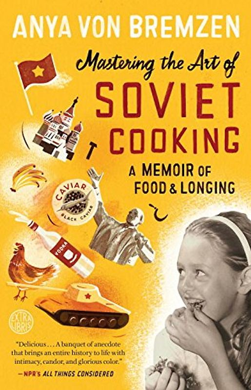 Mastering the Art of Soviet Cooking: A Memoir of Food and Longing - Bremzen, Anya Von