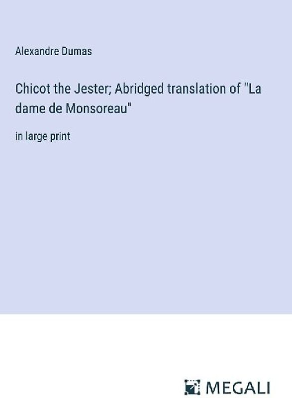 Chicot the Jester; Abridged translation of "La dame de Monsoreau"